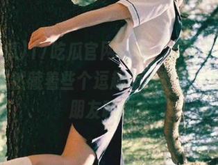 17吃瓜官网链接，点开了才发现里面居然藏着些个逗趣的小故事，好想跟朋友聊聊～