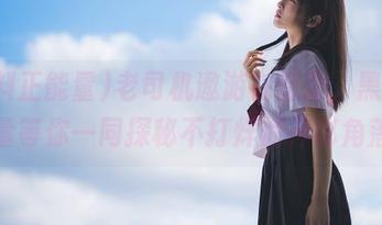 老司机遨游在首页，黑料正能量等你一同探秘不打烊的神秘角落。